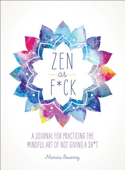 Book cover for Zen as F*ck: A Journal for Practicing the Mindful Art of Not Giving a Sh*t