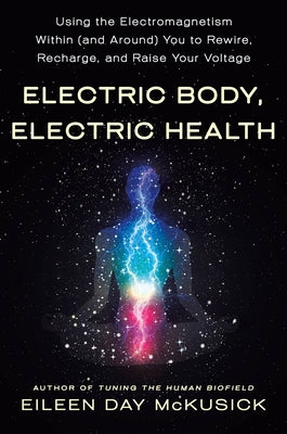 Book cover for Electric Body, Electric Health: Using the Electromagnetism Within (and Around) You to Rewire, Recharge, and Raise Your Voltage