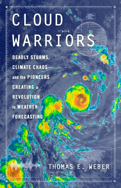 Book cover for Cloud Warriors: Deadly Storms, Climate Chaos--And the Pioneers Creating a Revolution in Weather Forecasting