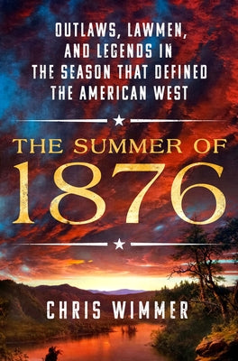 Book cover for The Summer of 1876: Outlaws, Lawmen, and Legends in the Season That Defined the American West