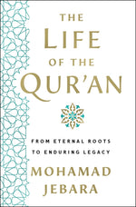 Book cover for The Life of the Qur'an: From Eternal Roots to Enduring Legacy