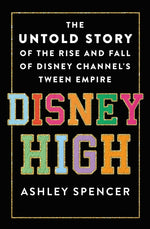 Book cover for Disney High: The Untold Story of the Rise and Fall of Disney Channel's Tween Empire