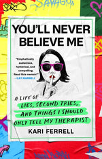 Book cover for You'll Never Believe Me: A Life of Lies, Second Tries, and Things I Should Only Tell My Therapist
