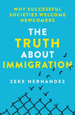 Book cover for The Truth about Immigration: Why Successful Societies Welcome Newcomers