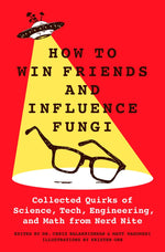 Book cover for How to Win Friends and Influence Fungi: Collected Quirks of Science, Tech, Engineering, and Math from Nerd Nite