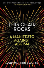 Book cover for This Chair Rocks: A Manifesto Against Ageism