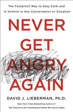 Book cover for Never Get Angry Again: The Foolproof Way to Stay Calm and in Control in Any Conversation or Situation