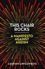Book cover for This Chair Rocks: A Manifesto Against Ageism