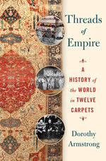 Book cover for Threads of Empire: A History of the World in Twelve Carpets