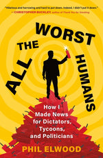 Book cover for All the Worst Humans: How I Made News for Dictators, Tycoons, and Politicians