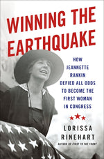 Book cover for Winning the Earthquake: How Jeannette Rankin Defied All Odds to Become the First Woman in Congress
