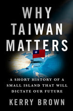 Book cover for Why Taiwan Matters: A Short History of a Small Island That Will Dictate Our Future