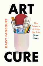 Book cover for Art Cure: The Science of How the Arts Save Lives