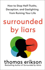 Book cover for Surrounded by Liars: How to Stop Half-Truths, Deception, and Gaslighting from Ruining Your Life