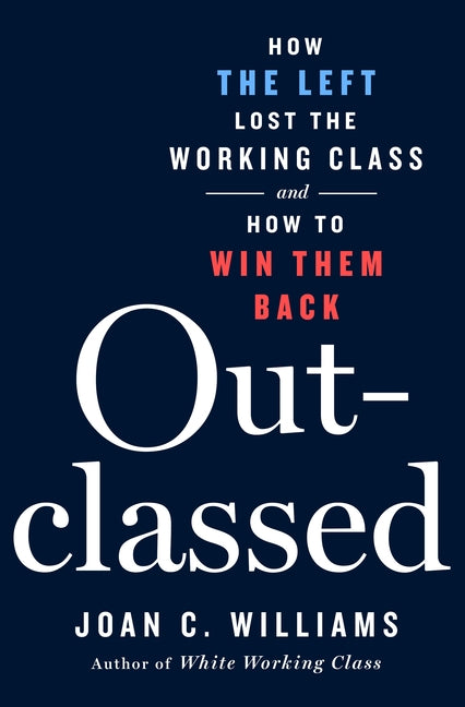 Book cover for Outclassed: How the Left Lost the Working Class and How to Win Them Back