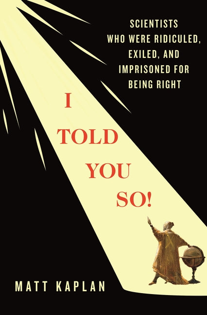 Book cover for I Told You So!: Scientists Who Were Ridiculed, Exiled, and Imprisoned for Being Right