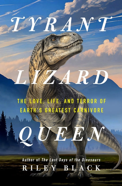 Book cover for Tyrant Lizard Queen: The Love, Life, and Terror of Earth's Greatest Carnivore