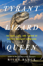 Book cover for Tyrant Lizard Queen: The Love, Life, and Terror of Earth's Greatest Carnivore