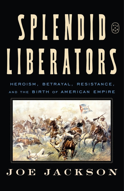 Book cover for Splendid Liberators: Heroism, Betrayal, Resistance, and the Birth of American Empire