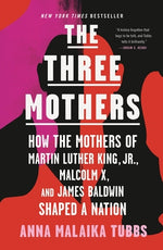 Book cover for The Three Mothers: How the Mothers of Martin Luther King, Jr., Malcolm X, and James Baldwin Shaped a Nation