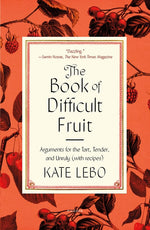 Book cover for The Book of Difficult Fruit: Arguments for the Tart, Tender, and Unruly (with Recipes)