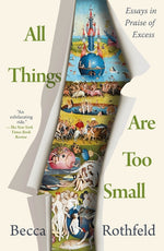 Book cover for All Things Are Too Small: Essays in Praise of Excess