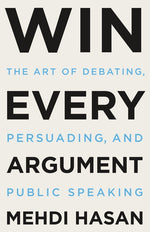 Book cover for Win Every Argument: The Art of Debating, Persuading, and Public Speaking