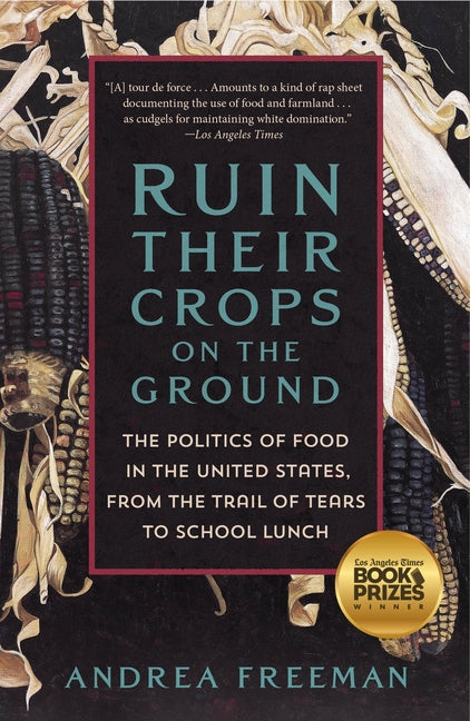 Book cover for Ruin Their Crops on the Ground: The Politics of Food in the United States, from the Trail of Tears to School Lunch