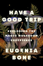 Book cover for Have a Good Trip: Exploring the Magic Mushroom Experience