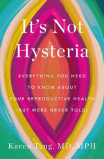 Book cover for It's Not Hysteria: Everything You Need to Know about Your Reproductive Health (But Were Never Told)