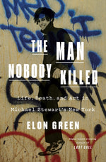 Book cover for Man Nobody Killed: Life, Death, and Art in Michael Stewart's New York