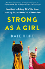 Book cover for Strong as a Girl: Your Guide to Raising Girls Who Know, Stand Up For, and Take Care of Themselves