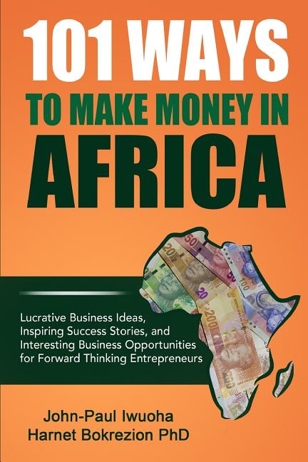 Book cover for 101 Ways To Make Money in Africa: Lucrative Business Ideas, Inspiring Success Stories, and Business Opportunities
