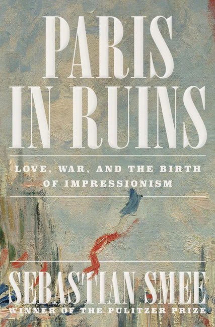 Book cover for Paris in Ruins: Love, War, and the Birth of Impressionism