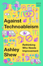 Book cover for Against Technoableism: Rethinking Who Needs Improvement