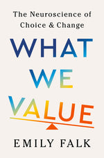 Book cover for What We Value: The Neuroscience of Choice and Change