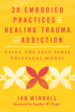 Book cover for 20 Embodied Practices for Healing Trauma and Addiction: Using the Felt Sense Polyvagal Model