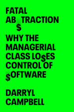 Book cover for Fatal Abstraction: Why the Managerial Class Loses Control of Software