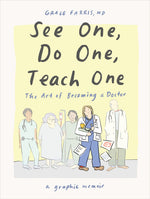 Book cover for See One, Do One, Teach One: The Art of Becoming a Doctor: A Graphic Memoir