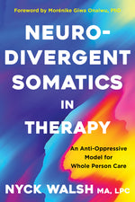 Book cover for Neurodivergent Somatics in Therapy: An Anti-Oppressive Model for Whole Person Care