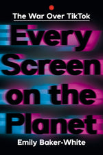 Book cover for Every Screen on the Planet: The War Over Tiktok