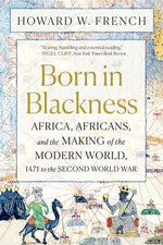 Book cover for Born in Blackness: Africa, Africans, and the Making of the Modern World, 1471 to the Second World War