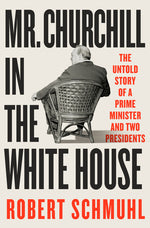 Book cover for Mr. Churchill in the White House: The Untold Story of a Prime Minister and Two Presidents