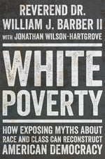 Book cover for White Poverty: How Exposing Myths about Race and Class Can Reconstruct American Democracy