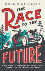 Book cover for The Race to the Future: 8,000 Miles to Paris?the Adventure That Accelerated the Twentieth Century