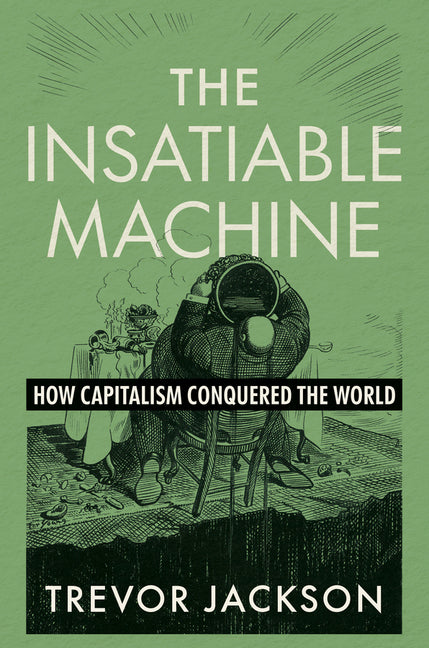 Book cover for Insatiable Machine: How Capitalism Conquered the World