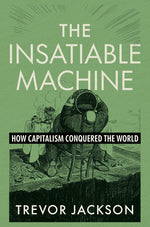 Book cover for Insatiable Machine: How Capitalism Conquered the World