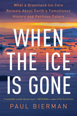 Book cover for When the Ice Is Gone: What a Greenland Ice Core Reveals about Earth's Tumultuous History and Perilous Future