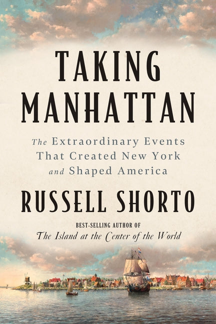 Book cover for Taking Manhattan: The Extraordinary Events That Created New York and Shaped America