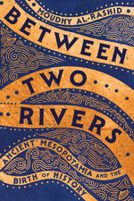Book cover for Between Two Rivers: Ancient Mesopotamia and the Birth of History